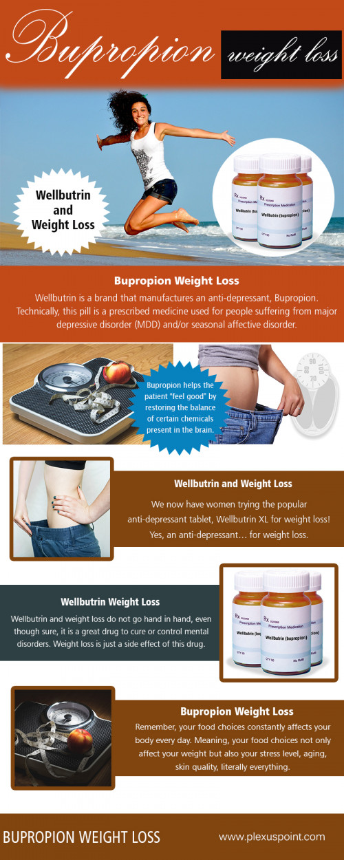 Get the Best Deals on Bupropion Weight Loss at http://www.plexuspoint.com/wellbutrin-weight-loss/

Our services-

Wellbutrin Weight Loss
Wellbutrin And Weight Loss
Bupropion Weight Loss

All of us know the simplest and also safest means to live a slim and healthy life is to: eat healthy foods in a balanced diet regimen program, exercise as well as remain literally active, and also get an enough quantity of remainder each day. Well, weight loss pills might offer a route, it could not constantly be the most effective route to take. If we choose to take Wellbutrin Weight Loss, it is constantly important to understand exactly how they work. It ought to be in you best interest to understand what you are placing in your body.

Add: Point Fitness, 4454 McDonald Avenue, Maitland, FL 32751  

Social:

https://kinja.com/wellbutrinwhtls
https://www.thinglink.com/WellbutrinwhtLs
https://socialsocial.social/user/wellbutrinwhtls/
https://www.reddit.com/user/WellbutrinwhtLs
https://www.twitch.tv/wellbutrinwhtls