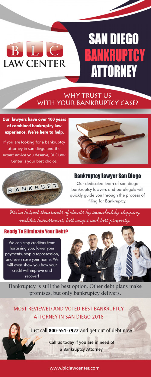 San Diego bankruptcy attorney with detailed profiles and recommendations https://www.blclawcenter.com/

Find us on Google Map: https://goo.gl/maps/JM7sXVTJB2x

San Diego bankruptcy attorney will have the ability to check over your situation and advise you regarding what choices you've got and which path will almost certainly be the better alternative for you. The most typical sort of insolvency is 7. But only as it's by far the most common doesn't mean it's the right for you. And that is where a fantastic San Diego bankruptcy attorney will have the ability to assist you.

My Social :
https://www.smore.com/u/lawyersandiego
https://mix.com/blclawcentersd
https://disqus.com/by/lawyersandiego/
http://lawyersandiego.strikingly.com/

BLC Law Center

Address : 325 Seventh Ave #603, San Diego, CA 92101, USA
Phone No : +1 619-207-4579, +1-800-551-7922
Fax :  +1-866-444-7026
Working Hours : Monday to Friday : 8:00 AM – 8:00 PM
Saturday : 11:00 AM – 3:00 PM
Easter Sunday : Hours Might Differ

Services : 
Bankruptcy Attorney
Bankruptcy Lawyer