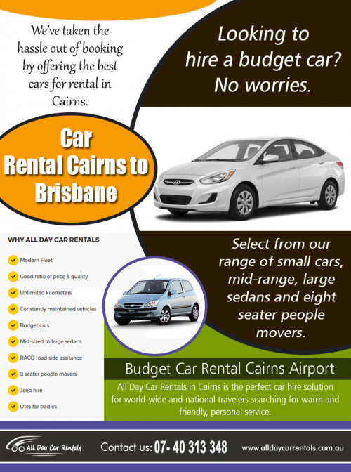 How to Pay Less For a Car Rental Cairns To Brisbane at http://alldaycarrentals.com.au/cairns-downtown-car-hire/

Service us
cairns downtown
car rental cairns to brisbane
east coast car rentals cairns airport
car hire cairns airport budget
budget ute rental

There are several advantages of booking your Car Rental Cairns To Brisbane, not the least being cost. Most car hire firms will charge less for booking that if you only turn up at the desk, so book your vacation or business car rental in advance will probably save you money - particularly if you book a car online. Sometimes that's not possible with business trips, but you should at least know when your flight is due to arrive at its destination.

Contact us
Address:135 Lake street Cairns, QLD 4870 AUSTRALIA
Phone No-+61 740313348,1800707000
Email-info@alldaycarrentals.com.au

Find us
https://goo.gl/maps/n5dGnrvQzc42

Social
https://en.gravatar.com/carrentalcairns
https://www.flickr.com/photos/carhirecairns/
https://www.unitymix.com/utehirecairns
http://rentcarcairns.angelfire.com/
http://hirecarcairns.eklablog.com/cheapest-car-hire-cairns-airport-a140335672