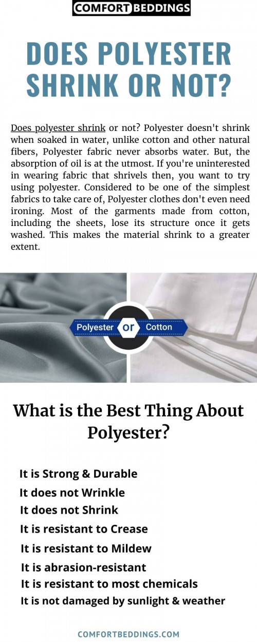 Does polyester shrink or not? Polyester clothing can be preshrunk in the finishing process, and thereafter the fabric resists shrinking and will not stretch out of shape. The fabric is easily dyeable, and not damaged by mildew. For more information visit our blog: https://comfortbeddings.com/blogs/news/does-polyester-shrink