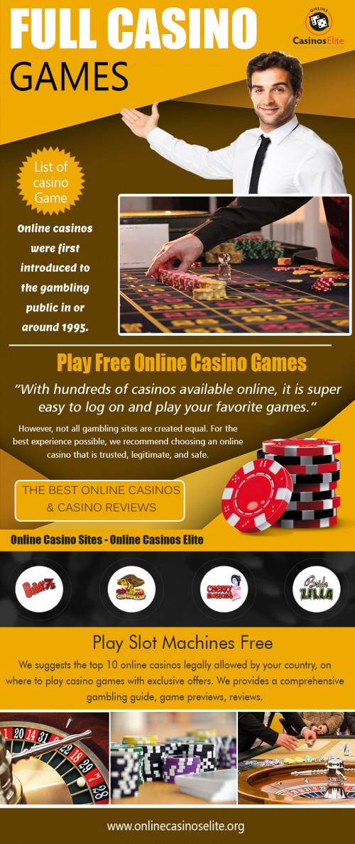 Full casino games the best odds in Sports, Casino, Slot Games at https://www.onlinecasinoselite.org/free-slots/

These types of online casinos are usually the online casino websites which allow players to enjoy casino games from the comforts of their place. Downloading any software is not needed to play the games at these web-based online casinos. Also, the installation of any program is even not required to allow the user to take pleasure in the casino games. Just a browser is what the user needs to have to play the full casino games and win great amounts.

Our service:

Casino games to play for free 
List of casino game
Full casino games
Play free online casino games

Play Free Online Casino Games click below links :

https://www.onlinecasinoselite.org/free-casino-games

Connect With Us On Social Media :

https://www.facebook.com/Online-Casinos-Elite-250798444976283/
https://twitter.com/casinoselite
https://www.instagram.com/cas1nossites/
https://www.pinterest.com/casinoselite/
https://plus.google.com/u/0/105497264859115496269
https://www.youtube.com/channel/UCLxYM_VniYQMhvBeLXDyXhA
