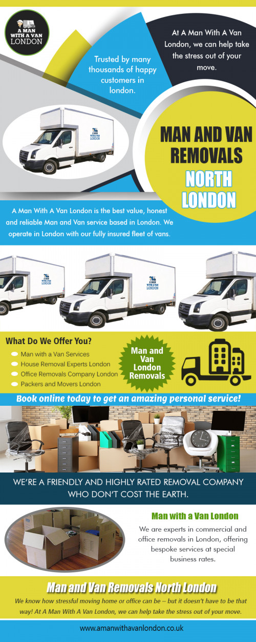 Man with a van in london with all aspects of removals at https://www.amanwithavanlondon.co.uk/man-and-van-north-london/

Find us on Google Map : https://goo.gl/maps/uJgsdk4kMBL2

There are many different reasons you may hire man with a van in London services. One of them maybe you are moving out of your house or apartment and require someone like a man and van to assist in running the household. Or you may be redecorating your home and expect a man and trailer to haul away the old furniture. It doesn't take a lot of vehicle capacity to remove old furniture so the man and van combination may be perfectly adequate for this task.

Address-  5 Blydon House, 33 Chaseville Park Road, London, LND, GB, N21 1PQ 

Call US : 020 8351 4940 

E- Mail : steve@amanwithavanlondon.co.uk,  info@amanwithavanlondon.co.uk 

My Profile : https://gifyu.com/amanwithavan

More Links :

https://gifyu.com/image/wL7y
https://gifyu.com/image/wLIM
https://gifyu.com/image/wLIn
https://gifyu.com/image/wLIj