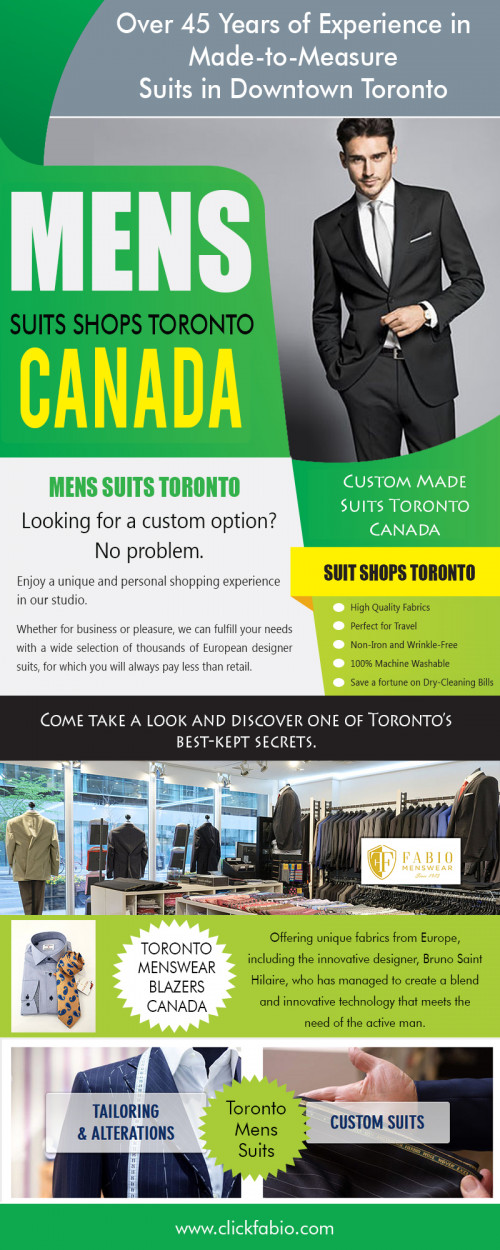 Men's Suits Shops in Toronto Canada for tailored fitted pants and shirts at https://www.clickfabio.com/ 

Visit : 

https://www.clickfabio.com/menswear-toronto 
https://www.clickfabio.com/custome-tailoring 

Find Us : https://goo.gl/maps/Qc27UruUezG2 

One can buy designer suits online on just a click, from almost anywhere in the world and stay up-to-date with fashion trends. It also becomes easier to compare prices of different brands, all in one place. Men's Suits Shops in Toronto Canada is here to offer you special occasion suits. 

Deals In : 

Mens Suits Toronto 
Suit Shop Toronto 
Menswear Toronto 
Toronto Mens Blazers 
Tailored Suits Toronto 
Toronto Custom Dress Shirts 

Phone : (416) 364-2480 
E-mail : info@fabio.ca 

Social Links : 

https://www.facebook.com/FabioEuropeanMenswear 
https://plus.google.com/102313884771792783849 
https://www.youtube.com/channel/UCBk3idSD7cHeqrYAHZwWbyg 
https://www.pinterest.ca/torontomenssuits/ 
https://twitter.com/MenswearToronto 
https://www.instagram.com/torontomenssuits/