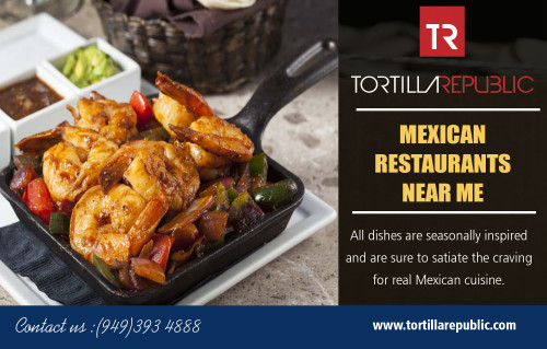 The Best Mexican Restaurants Nearby proudly serve authentic dishes  at https://tortillarepublic.com/mexican-restaurants-west-hollywood/

Services: 
Mexican Restaurants
Tacos Near Me
Mexican Restaurants Nearby
Mexican Food Near Me
Mexican Restaurants Near Me

Just like everything else in the culinary world, Best Mexican Restaurants Nearby have new offerings. They are branching out. They are offering new flavors, creations, and tastes. It goes with the territory of being in a steep competition. Their restaurants need to provide something new to make their mark. Unlike before where they offer dozens of bean dishes, these restaurants have something more to offer these days.

Tortilla Republic West Hollywood
LOCATION-
LAGUNA BEACH
480 S. Coast Hwy
Laguna Beach, CA 92651
(949) 393-4888

Hours Of Operation
Mon 3:00 pm - 10:00 pm
Tue to Thu 11:30 am - 10:00 pm
Fri 11:30 am - 11:00 pm
Sat to Sun 10:00 am - 11:00 pm

Social:
https://about.me/mexicanrestaurantsnearby
http://mexicanrestaurantsnearby.brandyourself.com/
https://goo.gl/maps/2mX7nWNohsy
https://binged.it/2z5LQpB
https://local.yahoo.com/info-177524648-tortilla-republic-laguna-beach
https://www.facebook.com/TortillaRepublicLagunaBeach/
https://www.yelp.com/biz/tortilla-republic-laguna-beach-4
https://foursquare.com/v/tortilla-republic-laguna-beach/5387e352498e8da3bcc1c515
http://mexicanfoodnearme.joomla.com/
https://mexicanrestaurantsnearby.shutterfly.com/21
https://mexican-food-near-me.webnode.com/