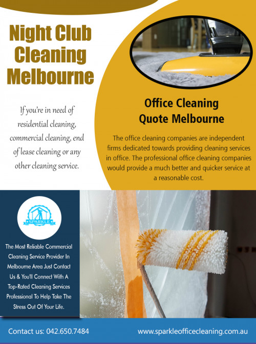 Tips in Hiring an Night Club Cleaning Melbourne At http://www.sparkleofficecleaning.com.au/night-club-cleaning-services-melbourne/

Find US: https://goo.gl/maps/Rn2tPA2CkeP2

Deals in .....

Commercial Office Cleaning Services Richmond
Office Cleaning Port Melbourne
Gym Cleaners Melbourne
Night Club Cleaning Melbourne
Gym Cleaning Services

Office cleaning is usually a comprehensive term that is utilized by cleaning companies who’ll make the majority of their income by cleaning commercial structures. These types of companies could be situated almost everywhere, generally with a higher interest in business areas, cities or places with profitable regions. Usually, they marketplace their Night Club Cleaning Melbourne via professional sales force, sites, word of mouth or even high-quality promotional initiatives.

French St, Victoria, Australia Victoria 3074
042.650.7484
melbournesparkle@gmail.com

Social---

https://en.gravatar.com/bondcleaningservicesmelbourne
https://snapguide.com/guides/commercial-cleaning-dandenong-south/
https://padlet.com/sparkleofficecleaning
https://www.dailymotion.com/BondCleaningServices