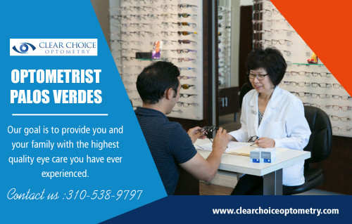 Optometrist in Redondo Beach are people who provide us with vision care at https://clearchoiceoptometry.com/

Our services-

Optometrist Redondo Beach
Optometrist Palos Verdes

There are many reasons people like to go to an Optometrist in Redondo Beach for their vision problems. Optometrists are not so much into eye care as they are into vision care. Therefore, they use state of the art detection systems and eye exams to diagnose the minutest of problems. They are also equipped to deal with these problems in the best possible manner. They can provide a wide variety of solutions for their patients.

Add:2130 Redondo Beach Blvd. Suite G Torrance, CA 90504
Phone:310-538-9797
Email:info@clearchoiceoptometry.com

Social:

https://www.instagram.com/optometristredondobeach/
https://twitter.com/_Optometry
https://www.pinterest.com/Eye_Doctor/
https://en.gravatar.com/eyedoctorintorrance
https://remote.com/optometryinhermosabeach
https://profiles.wordpress.org/eyedoctor/
https://followus.com/optometryinhermosa
https://www.plurk.com/Optometry
https://kinja.com/optometryinhermosa
https://optometristpalosverdes.wordpress.com/2018/11/20/optometrist-redondo-beach/