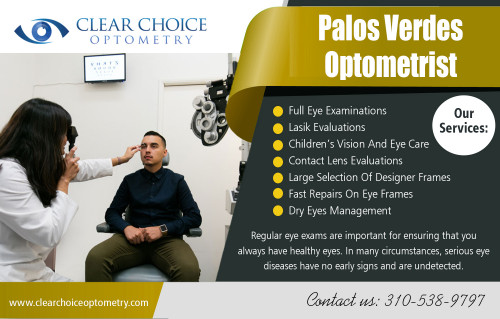 Why You Need to Find Redondo Beach Optometrist At https://clearchoiceoptometry.com/meet-dr-hirano

Find US : https://goo.gl/maps/s4vcqfnXViB2

Deals US:

Palos Verdes Optometrist 
Redondo Beach Optometrist

ADDRESS

2130 Redondo Beach Blvd. Suite G Torrance, CA 90504

PHONE  310-538-9797

EMAIL info@clearchoiceoptometry.com

Contact US

We are open on

Monday - 9:00AM - 6:00PM
Tuesday - 9:00AM - 12:00PM
Wednesday - 9:00AM - 6:00PM
Thursday - 9:00AM - 6:00PM
Friday - 9:00AM - 6:00PM
Saturday - 8:00AM - 1:00PM
Sunday      Closed

One of the best ways to find Redondo Beach Optometrist who has all of these qualities and qualifications is to talk with people you know and trust, and ask them who they see for their vision needs. You can also look for trysts online, and read reviews that have been written about them and their clinics. you can also look for awards that certain optical clinics have been awarded, which should give you an idea of how experienced, professional and well respected they are.

Social 

https://www.facebook.com/PaulSHiranoOD/
https://twitter.com/_Optometry
https://optometristredondobeach.blogspot.com/
http://manhattanbeachoptometry.tumblr.com/
https://optometristpalosverdes.wordpress.com/