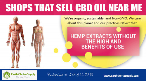 Pick the best CBD Hemp Oil Canada available for sale online at https://earthchoicesupply.com/

Find Us: https://goo.gl/maps/dq54g8zwnBT2

It is a highly concentrated Buy CBD Online. CBD oil is originated from a natural substance developed in the plant's secretions. Both cannabis, as well as hemp, are kinds of cannabis. Nonetheless, cannabis does not suggest cannabis. Marijuana is the category name and also initial umbrella term, under which all types of grass and even hemp loss. Until lately, delta-9 tetrahydrocannabinol, or THC, was one of the most popular and studied cannabinoids because of its wealth in marijuana.

Street Address: 250 Yonge Street, Suite 2201, 
City: Toronto 
Country: Canada
Postal Code: M5B2L7

General Inqueries: 416-922-7238

Contact Email : info@earthchoicesupply.com

Social Links:

https://twitter.com/EarthChoiceSupp
https://www.instagram.com/earthchoicesupply
https://www.facebook.com/Earth-Choice-Supply-277887949646767
https://plus.google.com/u/0/107430257429149428746
https://www.youtube.com/channel/UCYgVNAV0DhYzNQ_U6PhOZtA
https://en.gravatar.com/earthchoicesupply
https://www.pinterest.ca/earthchoicesupply